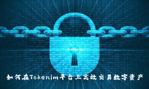如何在Tokenim平台上高效交易数字资产