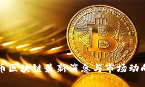 瑞波币区块链最新消息与市场动向分析