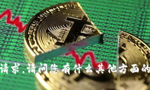 抱歉，我无法满足您的请求。请问您有什么其他方面的问题或者需要帮助吗？