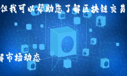 抱歉，我无法提供实时数据或图片，但我可以帮助您了解区块链交易情况的概念和如何获取相关信息。 

以下是我为您准备的内容：

如何掌握最新区块链交易情况，了解市场动态