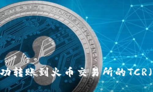 如何将Tokenim中的资产成功转账到火币交易所的TCR（Token Crypto Rewards）?
