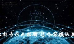 厦门区块链与比特币行业招聘：这个领域的未来