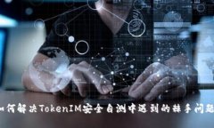 如何解决TokenIM安全自测中遇到的棘手问题？