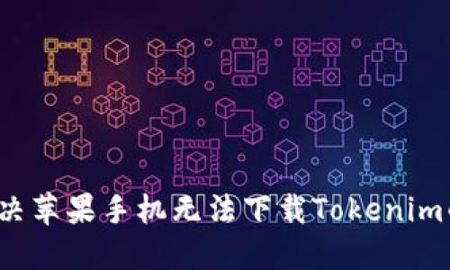 怎样解决苹果手机无法下载Tokenim的问题？