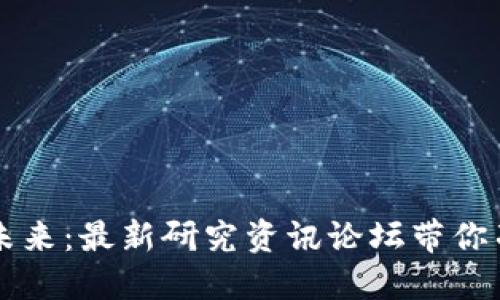 掌握区块链未来：最新研究资讯论坛带你冲破信息壁垒