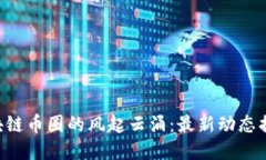 区块链币圈的风起云涌：最新动态揭秘！