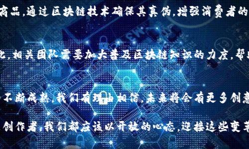 区块链十二生肖：传统文化与现代科技的完美融合

区块链, 十二生肖, 现代科技/guanjianci

概述：传统与现代的交汇
在这个瞬息万变的数字时代，区块链技术作为一种颠覆性力量，正在全球范围内引起人们的关注。与此同时，十二生肖作为中华文化的瑰宝，承载着丰富的历史与人文内涵。当这两者相交汇，会激发出怎样的火花？本文将带你深入探讨区块链与十二生肖的结合所带来的新机遇和最新动态。

区块链科技简介
区块链，原本是比特币的底层技术，如今已经发展成为多种应用的新基石。它以去中心化、不可篡改和透明性的特性，让用户在各类场景中享受更安全、便捷的服务。这种技术正在改变金融、供应链及数据存储等多个领域，重塑我们的生活方式和商业模式。

十二生肖的文化意义
十二生肖是中国传统文化的重要组成部分，它根据农历年份来划分，每个生肖对应一种动物。每个生肖不仅代表着特定的年份，还蕴含着独特的性格特征和文化寓意。人们常常通过生肖来预测运势、选择合适的时间和方式来进行重要决策。它不仅是文化的象征，也是人与人之间亲密关系的纽带。

区块链与十二生肖的结合
近年来，越来越多的项目开始将区块链技术与十二生肖元素结合，创造出新的文化产品。例如，区块链数字收藏品的兴起，让十二生肖图案作为数字艺术品焕发出新的生命。这些数字藏品不仅具有收藏价值，也能在区块链上确保其唯一性和真实性，吸引了大量年轻收藏者的关注。

最新动态：区块链十二生肖项目的崛起
根据最新消息，某知名区块链团队正在推出一个融合十二生肖文化的NFT（非同质化代币）项目。该项目通过艺术家们的设计，将每个生肖化身为独特的数字艺术品，并利用智能合约确保每个藏品的法律地位与交易安全。这一创新举措吸引了许多艺术家与收藏家的积极参与，让传统文化在数字时代得以延续与发扬。

潜在的市场机遇
区块链与十二生肖的结合不仅为艺术市场注入了新的活力，也为相关产业带来了新的机遇。例如，品牌可以基于十二生肖推出限量版商品，通过区块链技术确保其真伪，增强消费者的信任感。此外，这种结合还可以吸引更多国际用户，让文化交流更为深入。

挑战与应对策略
当然，任何新项目的推进都不是一帆风顺的。在区块链与十二生肖结合的过程中，面临着技术标准不一、市场认知不足等多重挑战。为此，相关团队需要加大普及区块链知识的力度，帮助消费者理解其价值，并为项目提供坚实的技术支持与保障。

结语：未来的可能性
总的来说，区块链技术与十二生肖文化的结合，不仅是现代工艺与传统文化的碰撞，更是推动文化创新与传承的重要路径。随着技术的不断成熟，我们有理由相信，未来将会有更多创意与机遇涌现。在这个过程中，每一个人都可以成为传统文化的传承者与创新者，携手共进，描绘更美好的未来。

对于关注区块链和传统文化的人们来说，时刻保持对新资讯的关注，将帮助我们把握住未来的发展机会。无论是作为观众、参与者还是创作者，我们都应该以开放的心态，迎接这些变革，探寻其中的艺术与价值。