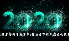 区块链技术即将迎来革新：解决当下行业痛点的