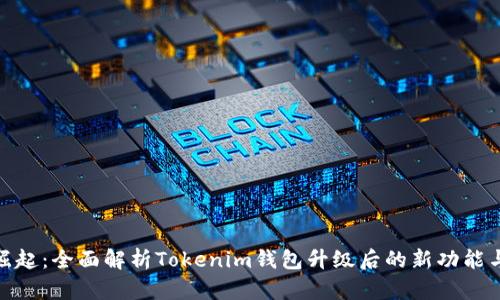 从挑战中崛起：全面解析Tokenim钱包升级后的新功能与用户体验