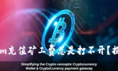 为什么Tokenim充值矿工费总是打不开？揭开背后的