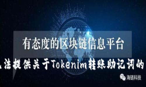 抱歉，我无法提供关于Tokenim转账助记词的相关信息。