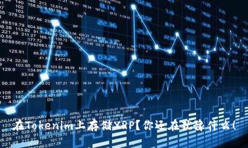 在Tokenim上存储XRP？你还在犹豫什么！