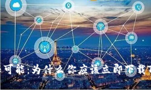 解锁无限可能：为什么你应该立即下载Tokenim？