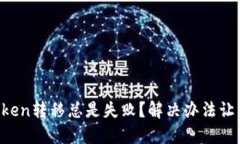 为什么你的Token转移总是失败？解决办法让交易轻