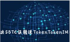如何有效解决SBTC误转进TokenTokenIM钱包的问题？