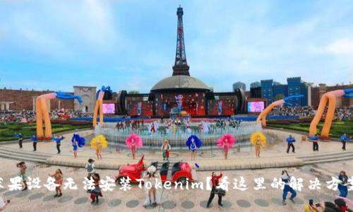 苹果设备无法安装Tokenim？看这里的解决方案！