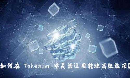 如何在 Tokenim 中灵活运用转账高级选项？