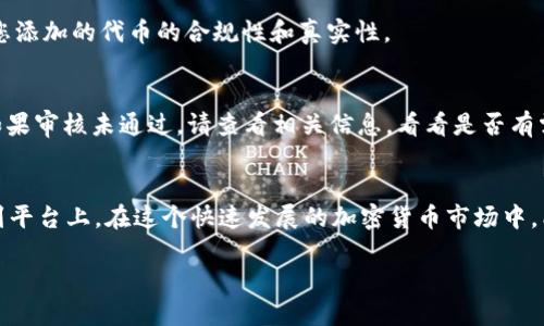 在Tokenim上添加代币的步骤可以参照以下指南。请注意，这里描述的是一般情况下的操作步骤，具体情况可能因Tokenim平台的设计或更新而有所不同。

什么是Tokenim？
Tokenim是一个以用户为中心的区块链平台，致力于为投资者和开发者提供安全、高效的加密货币管理和交易环境。它支持多种代币的创建、交易和管理，使得用户能够轻松添加和管理他们感兴趣的代币。由于Tokenim的开放性，许多加密货币爱好者和投资者都希望了解如何在这个平台上添加自己的代币。

第一步：注册和登录您的Tokenim账户
在您开始添加代币之前，必须先在Tokenim上创建一个账户。如果您已经有账户，那么直接登录即可。注册过程通常很简单，只需要提供您的电子邮件地址，并设置一个安全的密码。确认您的电子邮件后，您将获得访问您账户的权限。

第二步：了解代币的类型
在添加代币之前，您需要确认您想要添加的代币类型。Tokenim允许用户添加多种类型的代币，包括ERC-20代币和其他相容的代币标准。了解所需代币的标准和类型，将帮助您更顺利地执行添加流程。

第三步：准备代币的信息
在添加代币时，您需要准备相关信息，包括代币的名称、符号、总发行量、小数位数，以及智能合约地址等。这些信息是创建代币的基础，确保其在平台上被正确识别和管理。请考虑以下具体信息：
ul
    listrong代币名称：/strong这是用户在平台上识别代币的方式。确保名称简洁、明了。/li
    listrong代币符号：/strong通常是一个由3到5个字母组成的缩写，方便在交易时快速识别。/li
    listrong总发行量：/strong您需设定代币的最大供应量，影响其稀缺性和市场需求。/li
    listrong小数位数：/strong决定代币可以被分割的最小单元数，通常为18位。/li
    listrong智能合约地址：/strong新创建代币或已存在代币的合约地址，确保正确输入。/li
/ul

第四步：进入添加代币页面
登录Tokenim账户后，导航到“我的代币”或“代币管理”页面。通常在用户面板的菜单中可以找到相关选项。选择“添加代币”或类似的按钮，您将被引导至添加代币的表单页面。

第五步：填写代币提交表单
在添加代币的表单中，按照先前准备的信息逐项填写。如实填写每一项，因为错误的信息可能导致代币无法在平台上正确添加。当填写完成后，仔细检查确保所有信息的正确性。

第六步：提交申请
确认信息无误后，点击“提交”按钮。系统会处理您的申请，通常会需要一些时间来审核信息。这一步骤至关重要，因为Tokensim需要确认您添加的代币的合规性和真实性。

第七步：关注审核状态
提交后，您可以在“我的代币”页面查看审核状态。如果审核通过，您的代币将会被添加到您的账户中，您也可以在平台上对其进行交易。如果审核未通过，请查看相关信息，看看是否有需要补充或更改的地方。

总结
在Tokenim上添加代币的过程看似简单，但每个步骤都必须仔细对待。切记收集完整的信息和详细资料，以保证您的代币能够顺利添加到平台上。在这个快速发展的加密货币市场中，能够灵活地管理和添加代币，将对您的投资组合产生积极的影响。同时，保持对市场趋势的关注，确保您添加的代币有长期的潜力和利益。

如您在过程中遇到任何问题，Tokenim的平台支持团队将随时为您解答，确保您在投资的旅程中获得最佳体验。