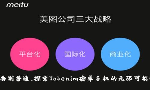告别普通，探索Tokenim安卓手机的无限可能！