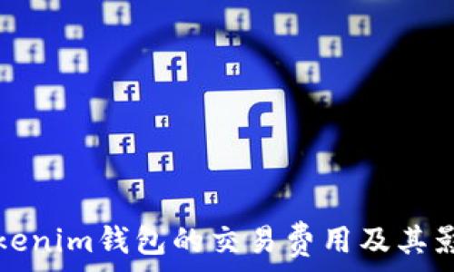  
了解Tokenim钱包的交易费用及其影响因素