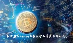 如何在Tokenim上找到矿工费最低的时段？