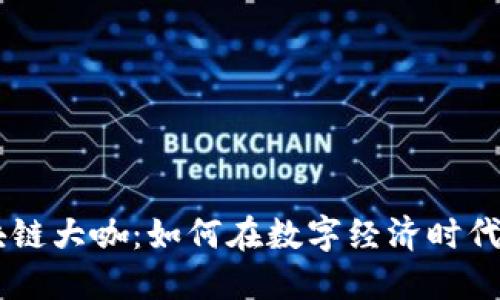 币圈区块链大咖：如何在数字经济时代脱颖而出