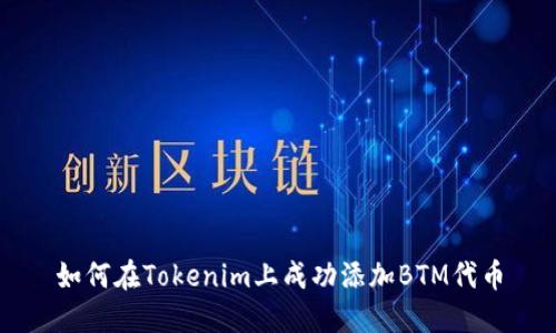 如何在Tokenim上成功添加BTM代币