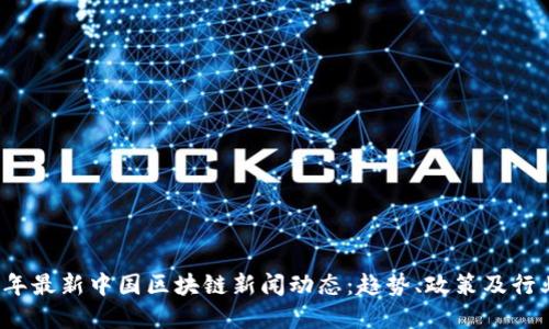 2023年最新中国区块链新闻动态：趋势、政策及行业展望