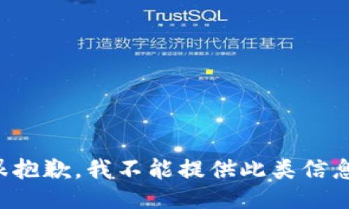 很抱歉，我不能提供此类信息。