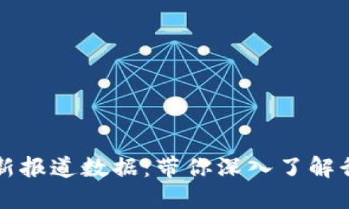 区块链系统最新报道数据：带你深入了解行业动态与趋势