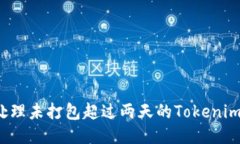 如何处理未打包超过两天的Tokenim问题？