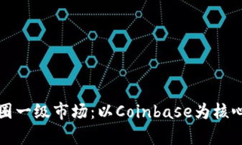 深入解析区块链币圈一级市场：以Coinbase为核心的投资机会与挑战
