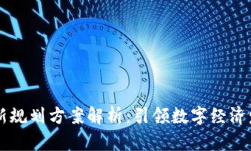 区块链最新规划方案解析：引领数字经济发展的未来