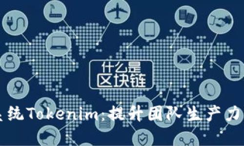 高效协作办公系统Tokenim：提升团队生产力的最佳解决方案