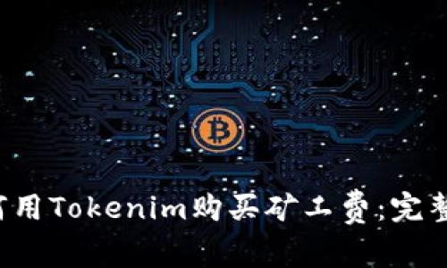  如何用Tokenim购买矿工费：完整指南
