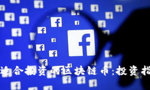 如何选择适合投资的区块链币：投资指南与推荐