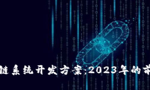 探索最新区块链系统开发方案：2023年的前沿趋势与应用