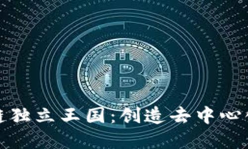 探寻最新区块链独立王国：创造去中心化未来的理想国